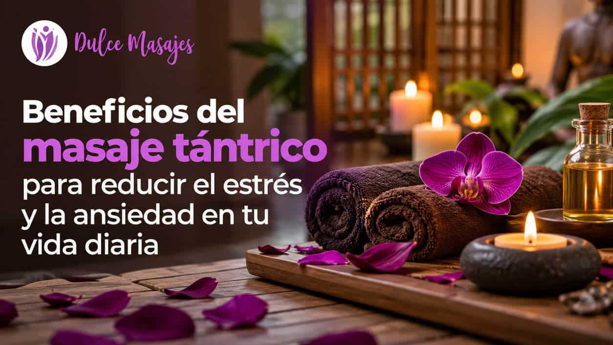 Beneficios del masaje tántrico para reducir el estrés y la ansiedad en tu vida diaria